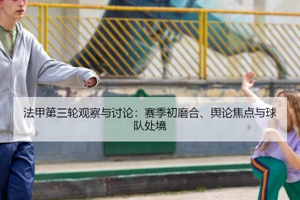 法甲第三轮观察与讨论:赛季初磨合、舆论焦点与球队处境