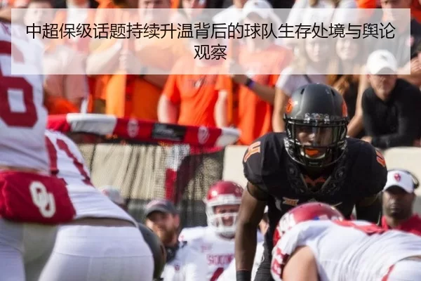 中超保级话题持续升温背后的球队生存处境与舆论观察